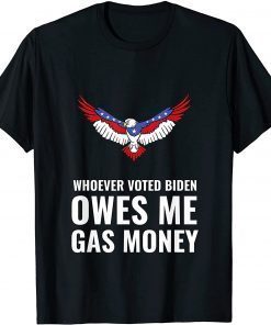 2021 Whoever Voted Biden Owes Me Gas Money Eagle American Flag Anti Biden Tee Shirt
