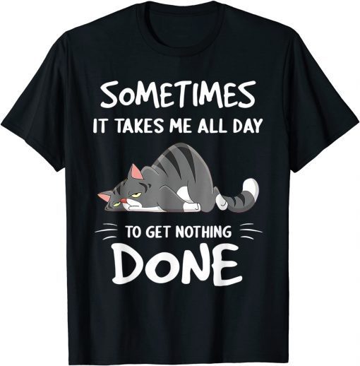 Classic Sometimes It Takes Me All Day To Get Nothing Done T-Shirt