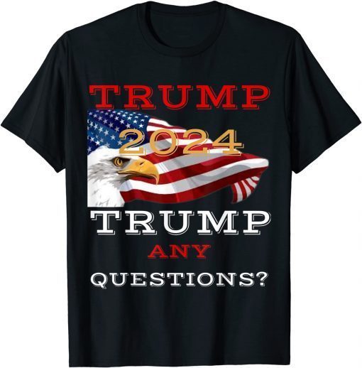 Official Trump 2024 Trump America Cool Design Any question? T-Shirt