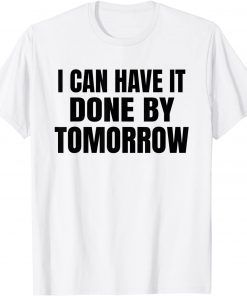 Official I Can Have it Done By Tomorrow T-Shirt