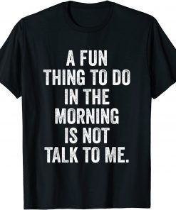 2021 Fun Thing to Do in the Morning is Not Talk to Me T-Shirt