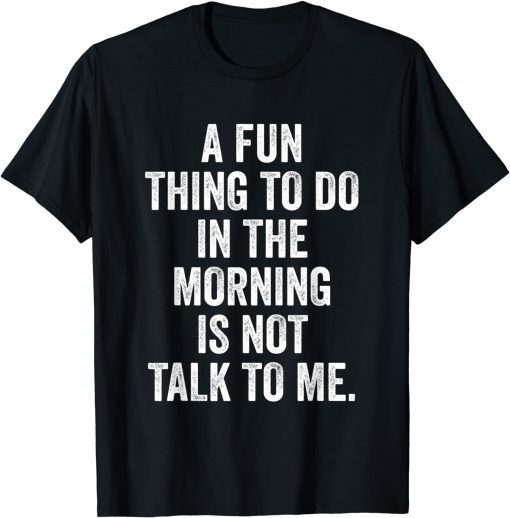 2021 Fun Thing to Do in the Morning is Not Talk to Me T-Shirt