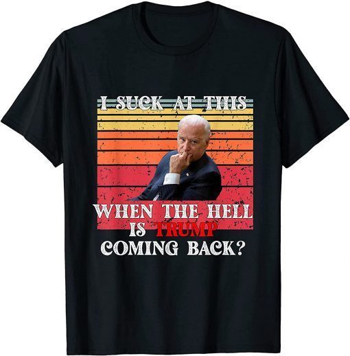 2021 Joe Biden Sucks When The Hell is Trump Coming Anti Biden Political T-Shirt