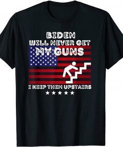 Biden Will Never Get My Guns I Keep Them Upstairs Funny TShirt