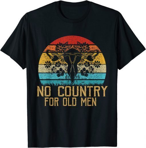 No Country For Old Men Uterus Feminist Women Rights Gift T-Shirt