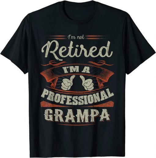 I'm Not Retired I'm Professional Grampa Funny Gift for Men T-Shirt