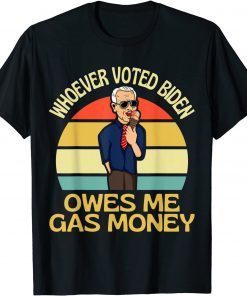 2021 Whoever Voted Biden Owes Me Gas Money T-Shirt
