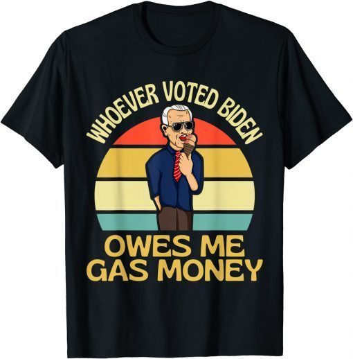 2021 Whoever Voted Biden Owes Me Gas Money T-Shirt