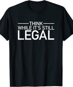 Think While Its Still Legal Shirt Freedom Of Choice Unisex TShirt