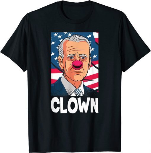 Funny Joe Biden The First Clown President Joe Biden Is An Idiot T-Shirt