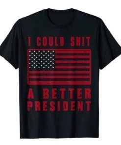 Official I Could Shit a Better President T-Shirt
