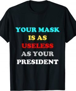 Funny Your Mask Is As Useless As Your President Shirts