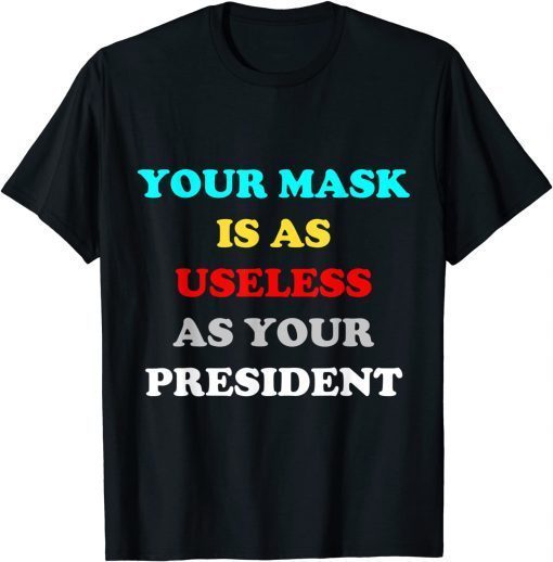 Funny Your Mask Is As Useless As Your President Shirts