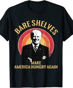 Bare Shelves Biden Making America Hungry Again Funny Meme T-Shirt