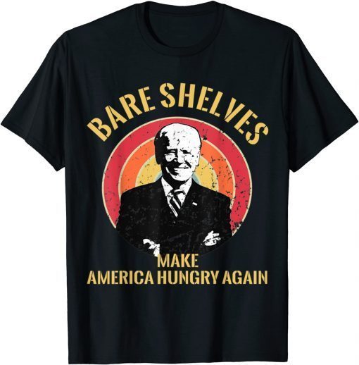 Bare Shelves Biden Making America Hungry Again Funny Meme T-Shirt
