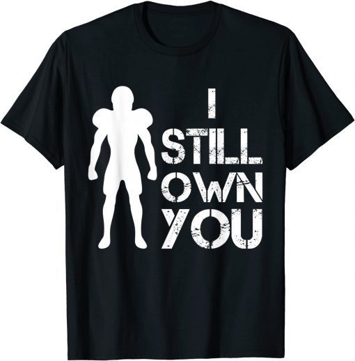 Tee Shirt I Still Own You tee Great American Football Fans Gift