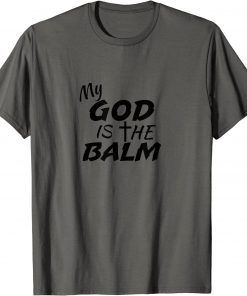 2021 My God Is The Balm Spiritual Gift Men & Women T-Shirt