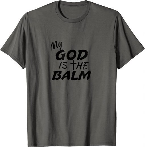 2021 My God Is The Balm Spiritual Gift Men & Women T-Shirt