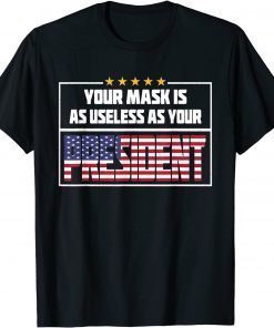Classic Your Mask Is As Useless As Your President T-Shirt