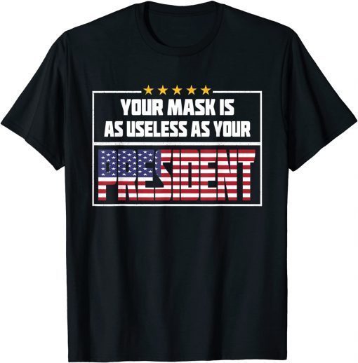 Classic Your Mask Is As Useless As Your President T-Shirt