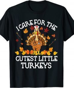 2021 I Care For The Cutest Little Turkeys Thanksgiving Fall NICU Unisex T-Shirt