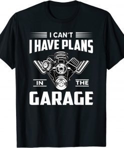 Classic I Cant I Have Plans In The Garage Funny Mechanic Car T-Shirt