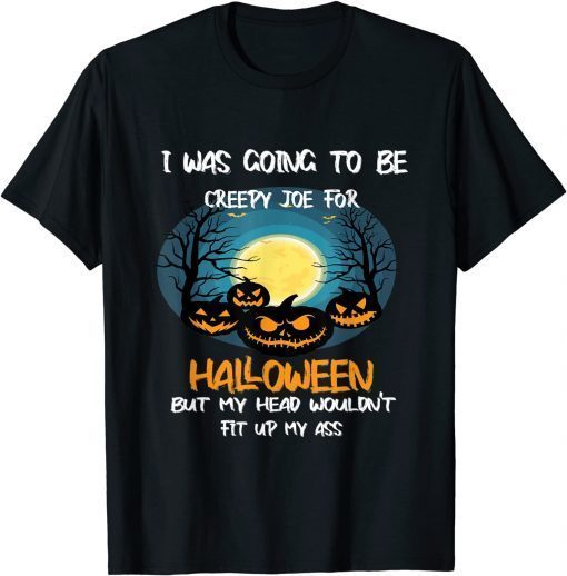 2021 I Was Going To Be Creepy Joe For Halloween Funny Joe Biden T-Shirt