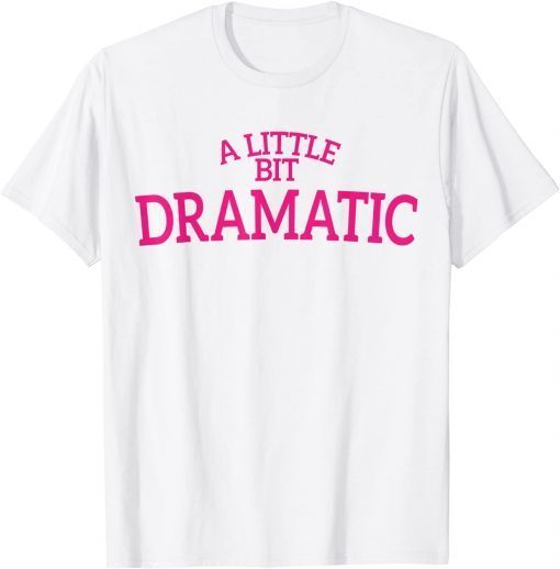 Funny A Little Bit Dramatic T-Shirt