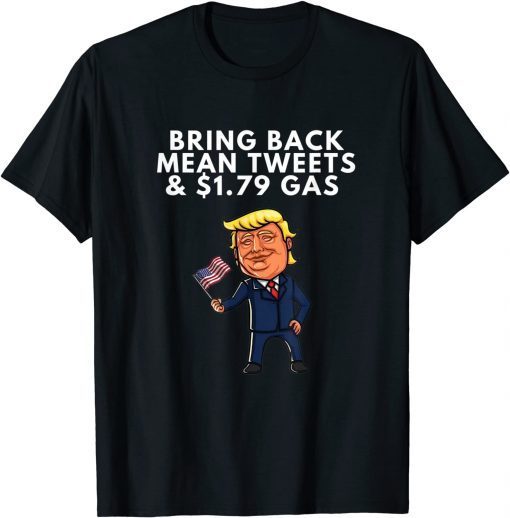 T-Shirt Bring Back Mean Tweets and $1.79 Gas American Patriotic Trump