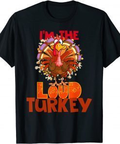 T-Shirt Men Women Kids Family Group Thanksgiving I'm The Loud Turkey