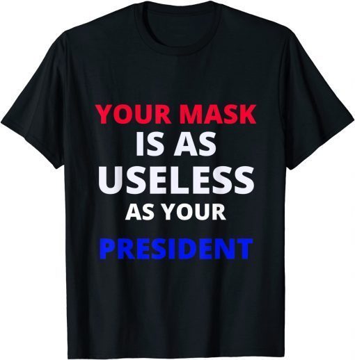 Your mask is as useless as your president Unisex Tee Shirt