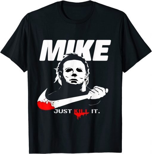 T-Shirt Mike Just Kill It Halloween Kills For Women Men