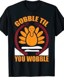 Gobble Til You Wobble funny Thanksgiving turkey Day toddler Gift Tee Shirts