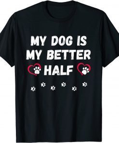 My Dog Is My Better Half Cute Dog Lover Unisex Tee Shirts