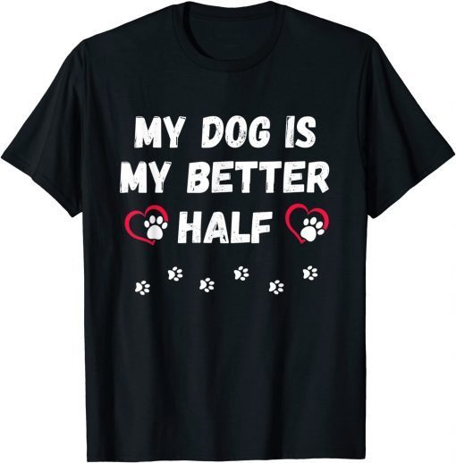 My Dog Is My Better Half Cute Dog Lover Unisex Tee Shirts