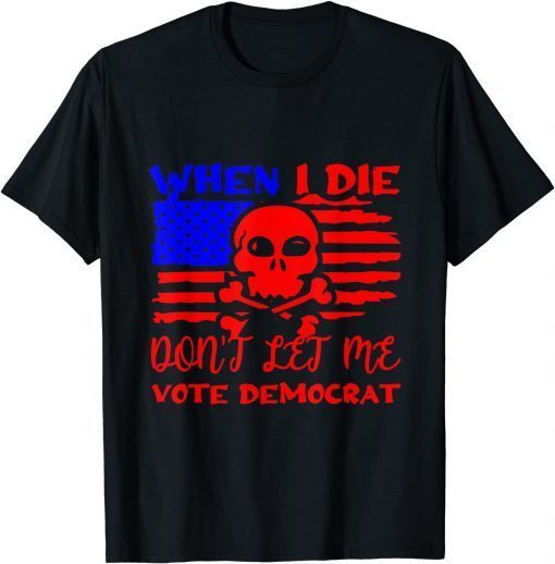 T-Shirt Anti Biden When I Die Don't Let Me Vote Democrat