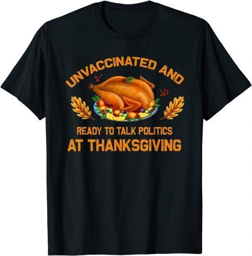 Unvaccinated And Ready To Talk Politics At Thanksgiving Unisex TShirt