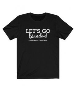 2021 Let's Go Brandon Chanted No Crowd Ever Unisex Shirts