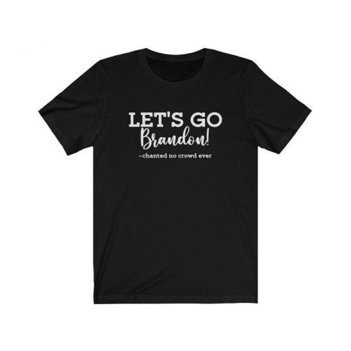 2021 Let's Go Brandon Chanted No Crowd Ever Unisex Shirts
