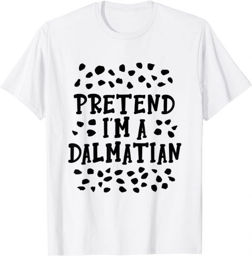 Pretend I'm A Dalmatian Costume Halloween DIY Costume Gift T-Shirt