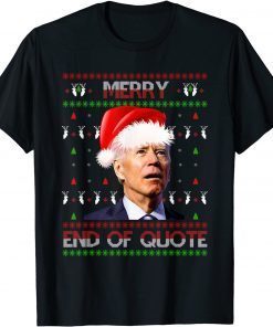 Merry End Of Quote Funny Joe Biden Christmas Ugly Sweater T-Shirt
