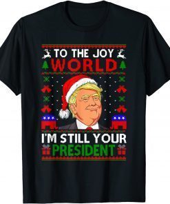 Official Trump Joy To The World I’m Still Your President Christmas T-Shirt