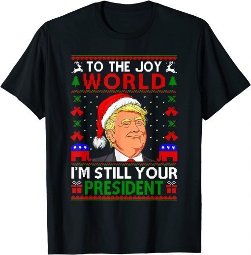 Official Trump Joy To The World I’m Still Your President Christmas T-Shirt