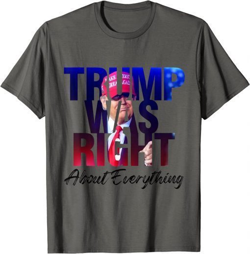 Funny Trump Was Right about Everything Apparel 2022 Tee Shirts