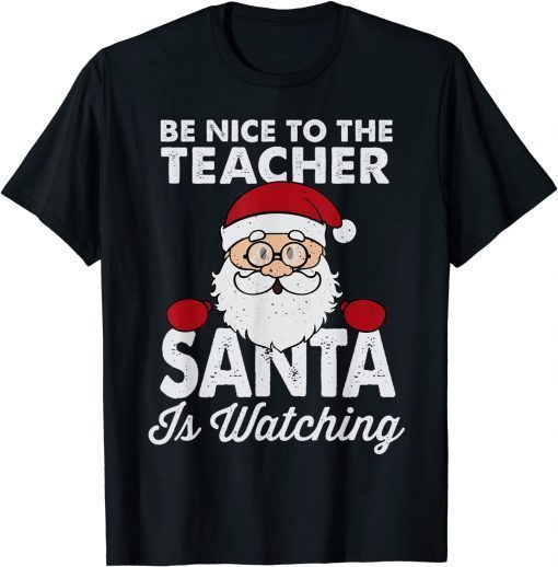Tee Shirts Be Nice To The Teacher Santa Is Watching