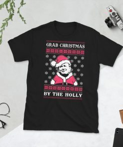 Grab Christmas By The Holly Trump Christmas Gift TShirt