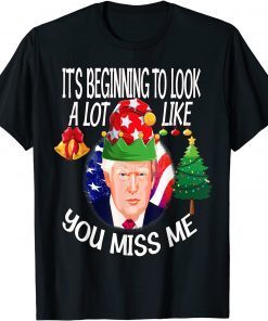 Official Its Beginning To Look A Lot Like You Miss Me Trump Christmas T-Shirt