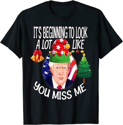 Official Its Beginning To Look A Lot Like You Miss Me Trump Christmas T-Shirt