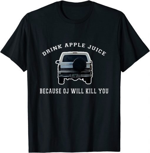 Drink Apple Juice Because OJ Will Kill You Gift Shirts