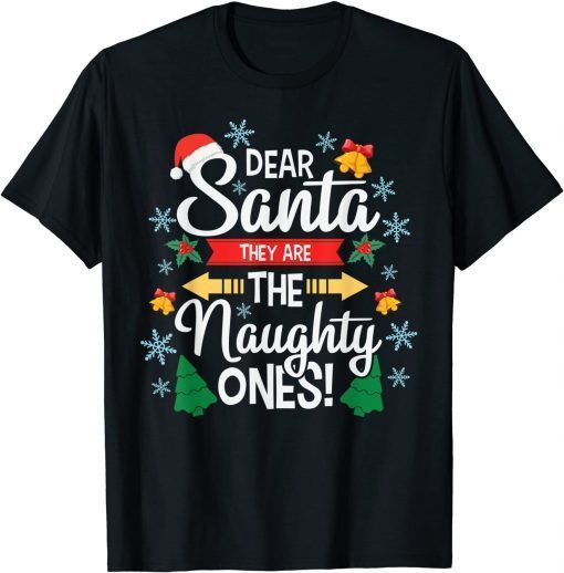 DEAR SANTA THEY ARE THE NAUGHTY ONES Christmas Xmas 2022 Tee Shirt